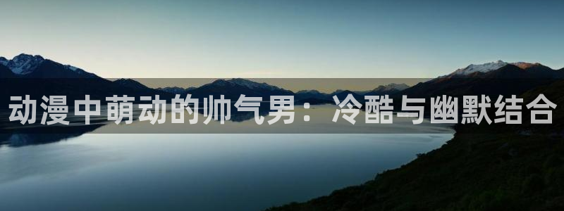 风车动漫里番动漫：动漫中萌动的帅气男：冷酷与幽默结合